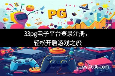 33pg电子平台登录注册，轻松开启游戏之旅